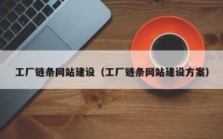 广水工厂链条网站建设（工厂链条网站建设方案）