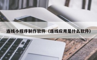 广水连线小程序制作软件（连线应用是什么软件）