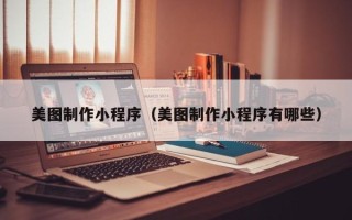 广水美图制作小程序（美图制作小程序有哪些）